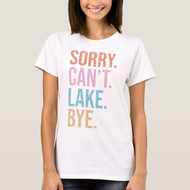 Sorry. Can't. Lake. Bye. T-Shirt (Front)