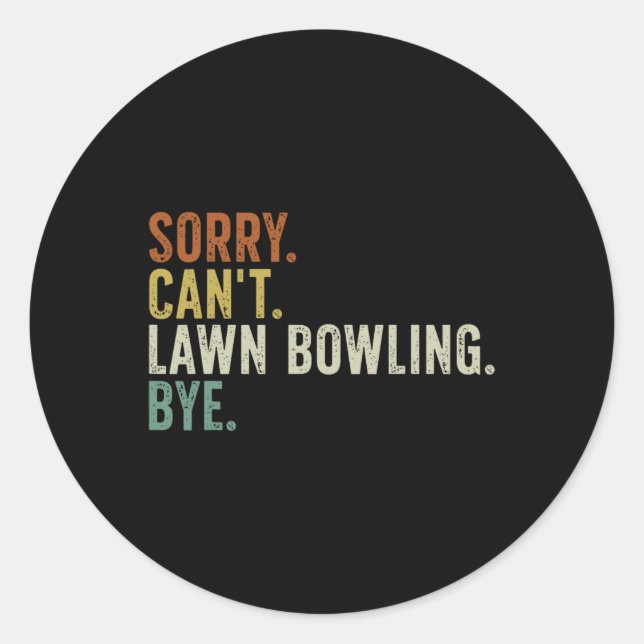 Sorry Can't Lawn Bowling Bye  Classic Round Sticker (Front)