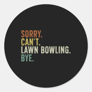 Sorry Can't Lawn Bowling Bye Classic Round Sticker