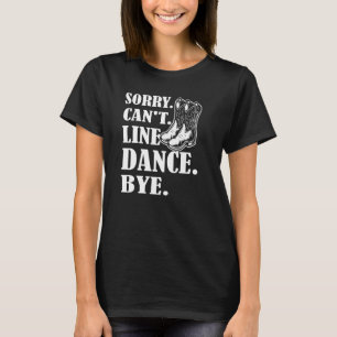 Sorry Cant Line Dance Bye Line Dancing T-Shirt