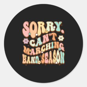Sorry Cant Marching Band Season Music Teacher Groo Classic Round Sticker