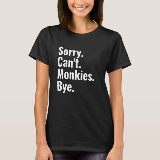 Sorry Can't Monkies Bye   Monkey T-Shirt (Front)