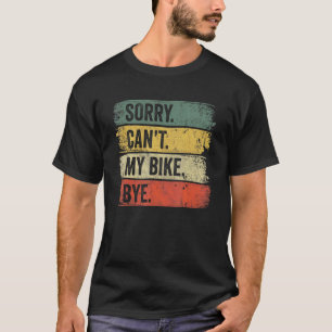Sorry Can't My Bike Bye Mountain Bike T-Shirt
