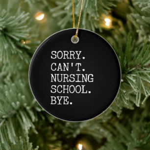 Sorry Can't Nursing School Bye Funny Student Nurse Ceramic Ornament