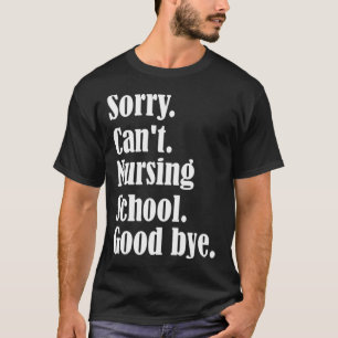 Sorry, can't, nursing school, future nurse, nursin T-Shirt