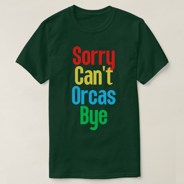 Sorry Cant Orcas Bye 21 T-Shirt (Design Front)