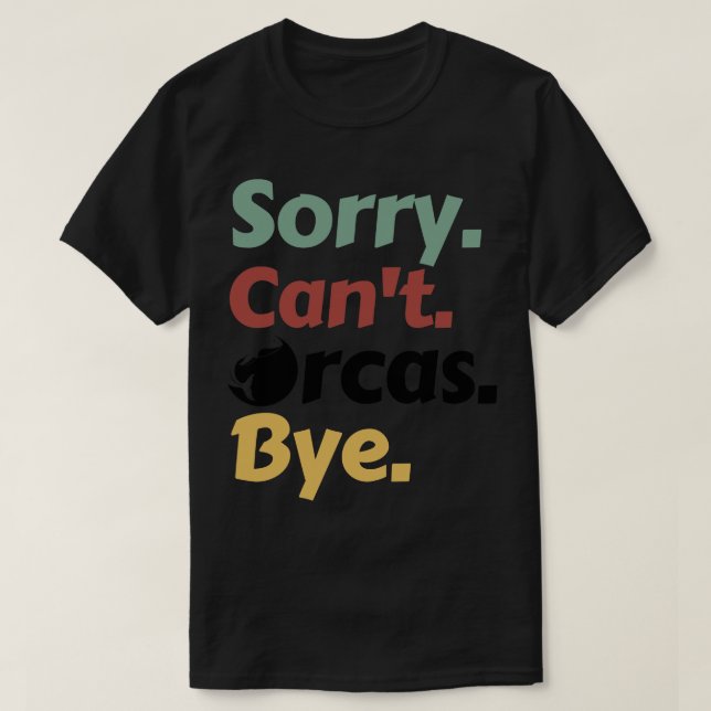 Sorry Cant Orcas Bye 39 T-Shirt (Design Front)