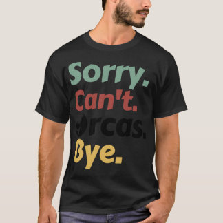 Sorry Cant Orcas Bye 39 T-Shirt