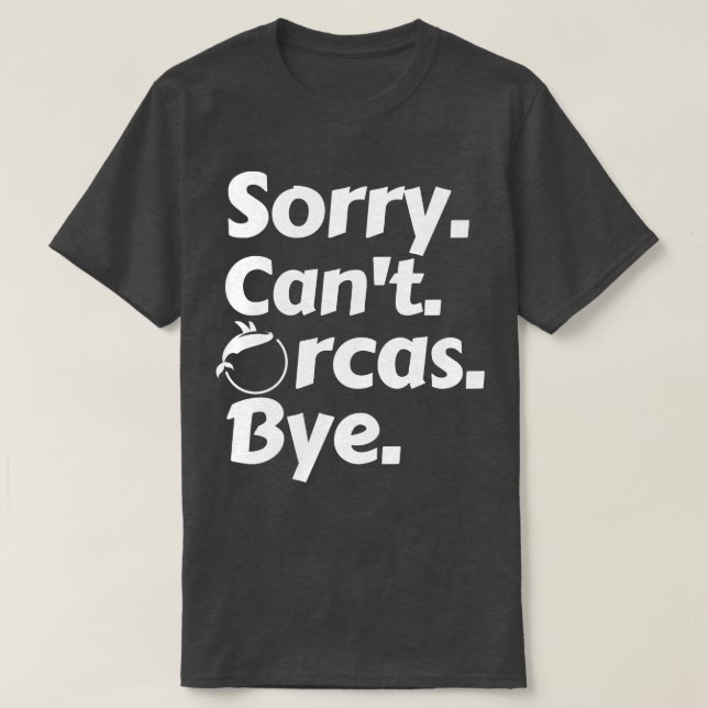 Sorry Cant Orcas Bye 7 T-Shirt (Design Front)