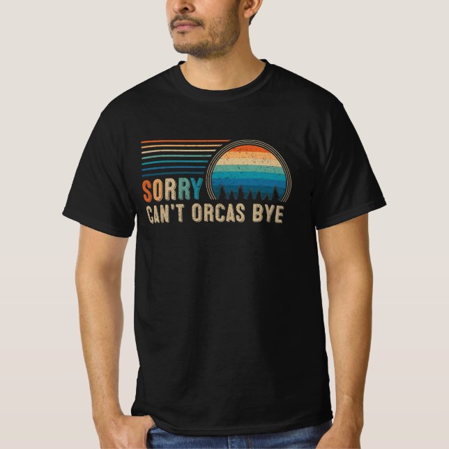 Sorry Can't Orcas Bye T-Shirt (Front)