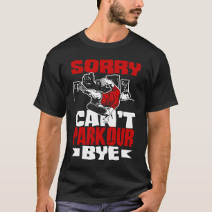 Sorry Can't Parkour Bye  Free Running Parkour T-Shirt