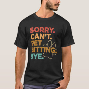Sorry Can't Pet Sitting Bye Pet Sitter Animal Cat T-Shirt