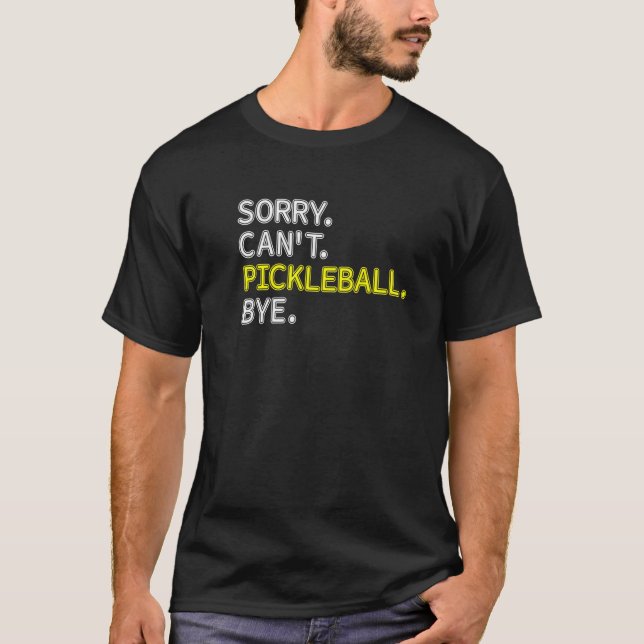 Sorry Can't Pickleball Bye  Humour  Pickleball  1 T-Shirt (Front)