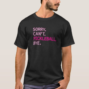 Sorry Can't Pickleball Bye Sarcastic Pickleball T-Shirt