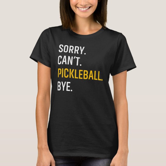 Sorry Can't Pickleball Bye T-Shirt (Front)