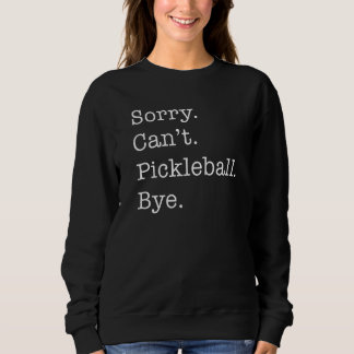 Sorry Can't Pickleball - Funny Men Women Picklebal Sweatshirt