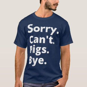 Sorry Can't Pigs Bye Shirt Funny Pig Lover