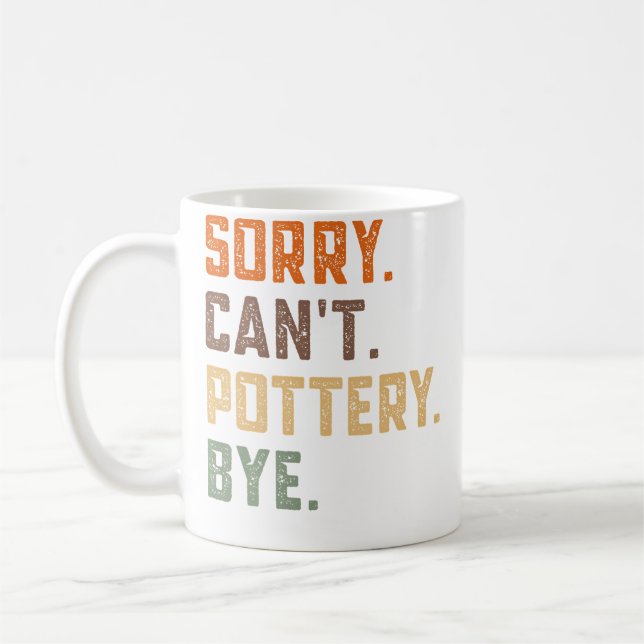Sorry Can'T Pottery Bye - Ceramics Artist Clay Pot Coffee Mug (Left)