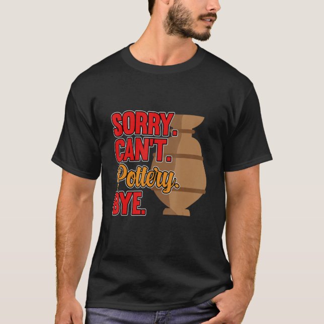 Sorry Can't Pottery Bye Clay Artist Ceramic   Grap T-Shirt (Front)