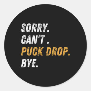 Sorry Can't Puck Drop Bye Hockey _1  Classic Round Sticker