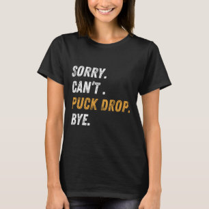 Sorry Can't Puck Drop Bye Hockey _1 T-Shirt