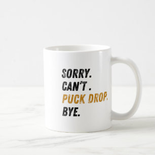 Sorry Can't Puck Drop Bye Hockey Coffee Mug