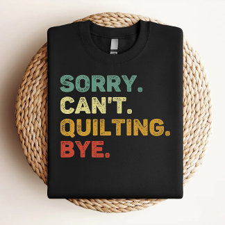 Sorry Can't Quilting Bye Retro Quilting Lover T-Shirt
