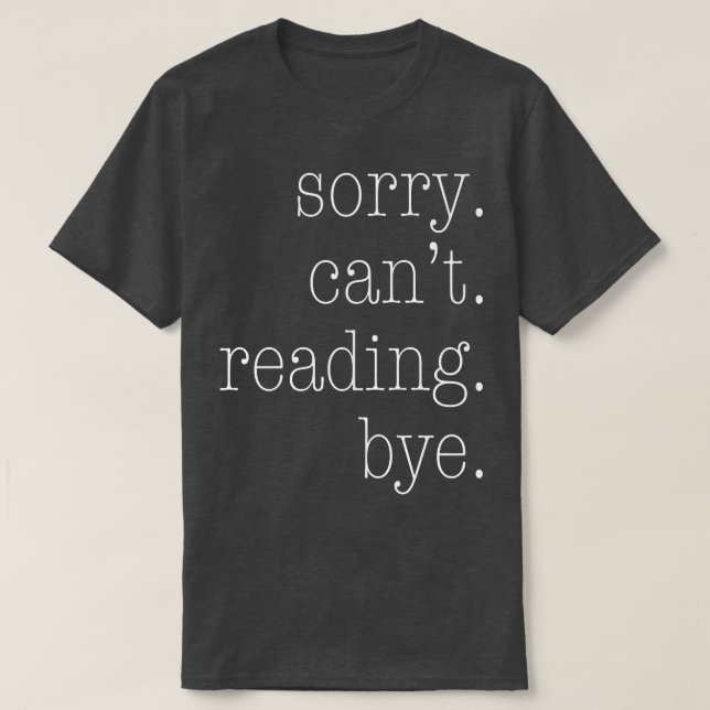 Sorry Can't Reading Bye  T-Shirt (Design Front)