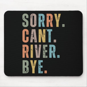 Sorry Can't River Bye Mouse Pad