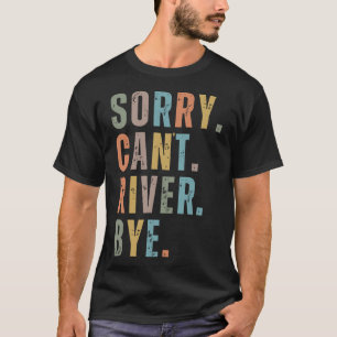 Sorry Can't River Bye T-Shirt
