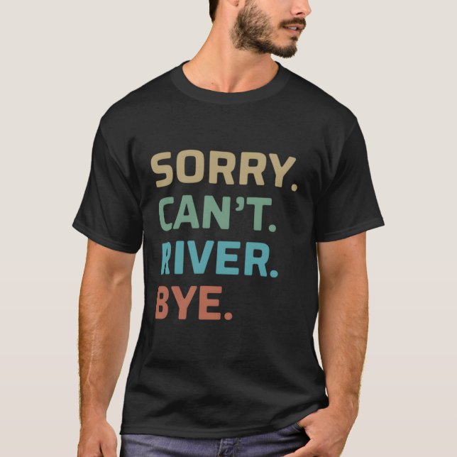 Sorry Can'T River Bye T-Shirt (Front)