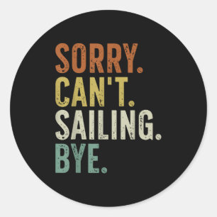 Sorry Can't Sailing Bye Classic Round Sticker