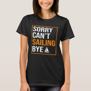 Sorry Cant Sailing Bye Fisherman Sailor Sailing M T-Shirt