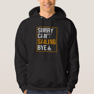Sorry Cant Sailing Bye Fisherman Sailor Sailing Me Hoodie