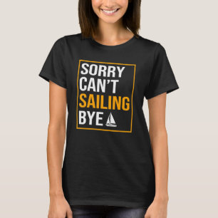 Sorry Cant Sailing Bye Fisherman Sailor Sailing Me T-Shirt