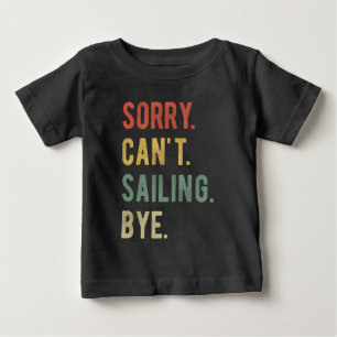 Sorry Can't Sailing Bye II Baby T-Shirt