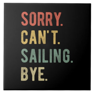 Sorry Can't Sailing Bye II Ceramic Tile
