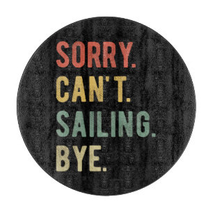 Sorry Can't Sailing Bye II Cutting Board
