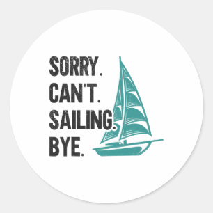 Sorry. Can't. Sailing. Bye. Sailboat Classic Round Sticker