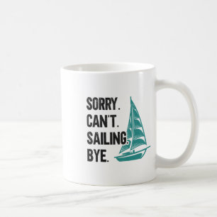 Sorry. Can't. Sailing. Bye. Sailboat Coffee Mug
