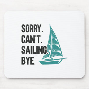 Sorry. Can't. Sailing. Bye. Sailboat Mouse Pad