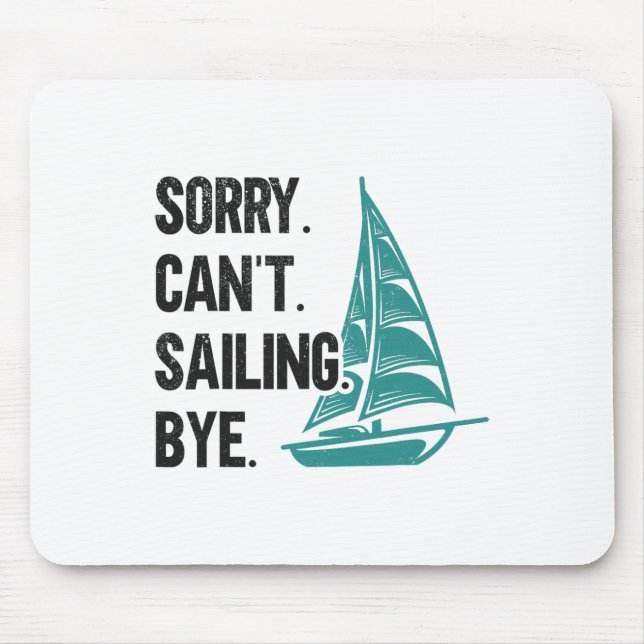 Sorry. Can't. Sailing. Bye. Sailboat  Mouse Pad (Front)