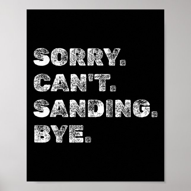 Sorry Can't Sanding Bye - Funny Woodworking Carpen Poster (Front)