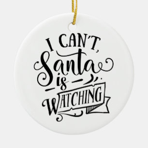 Sorry Can't Santa Is Watching Funny Christmas Ceramic Ornament