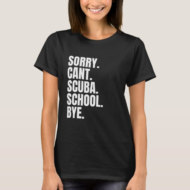 Sorry can't scuba school bye T-Shirt (Front)
