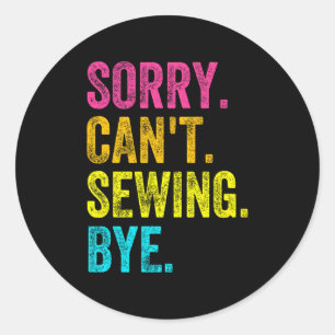 Sorry Can't Sewing Bye Teacher Student Funny Sewin Classic Round Sticker