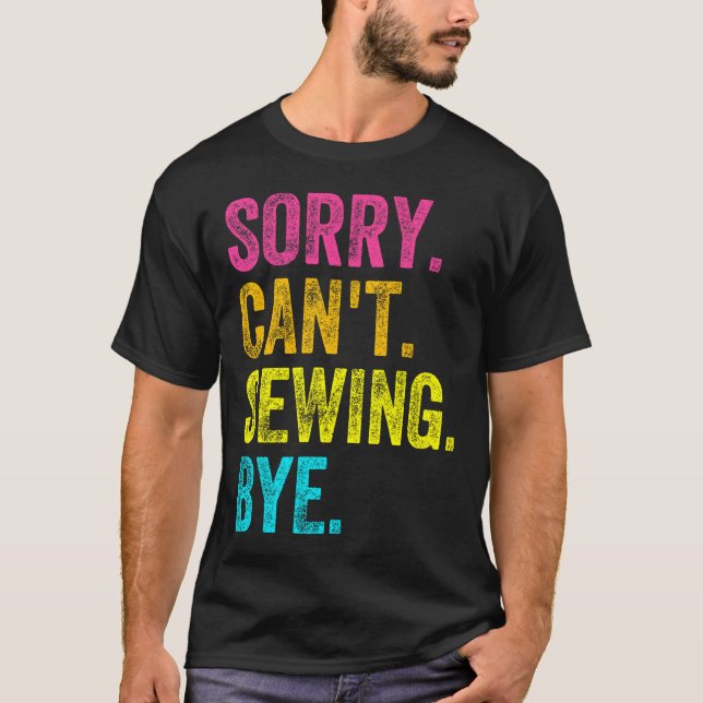 Sorry Can't Sewing Bye Teacher Student Funny Sewin T-Shirt (Front)