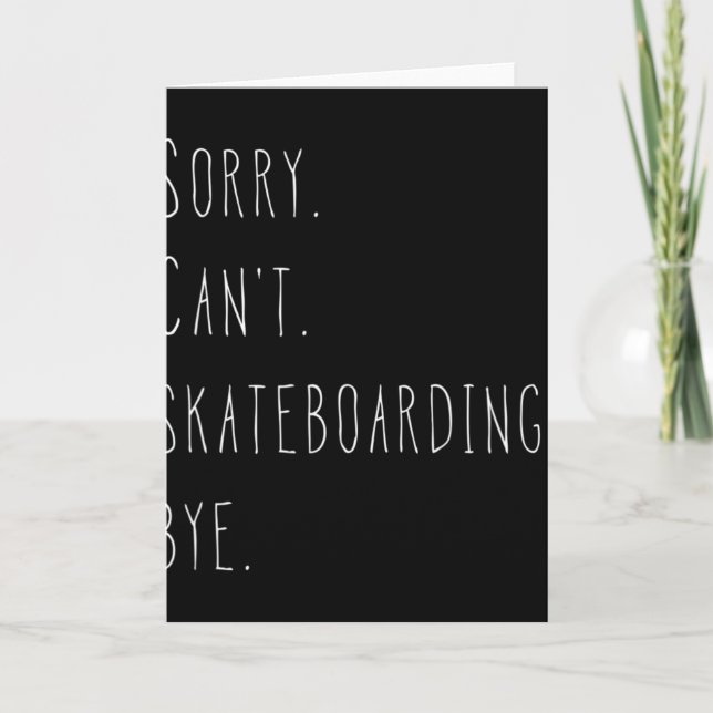 Sorry. Can't. Skateboarding. Bye. Funny Skateboard Card (Front)