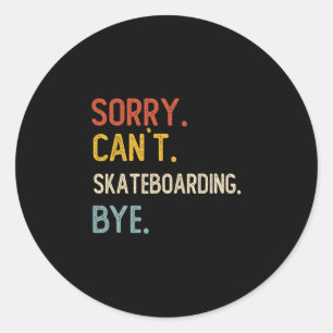 Sorry Can't Skateboarding Bye Shirts Skateboarding Classic Round Sticker