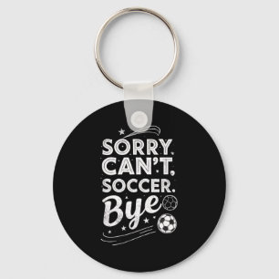 Sorry. Cant. Soccer. Bye. Funny Sarcastic Humor Key Ring